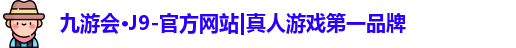 九游会·J9-官方网站|真人游戏第一品牌